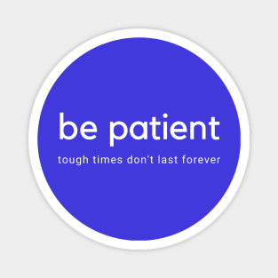 Be Patient Through Hard Times Magnet